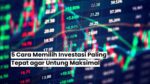 5 Cara Memilih Investasi Paling Tepat agar Untung Maksimal