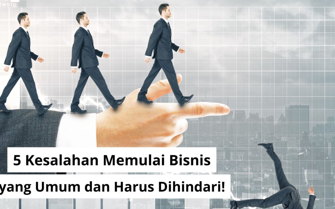 Kesalahan Memulai bisnis: Tips bisnis pemula menghindari kegagalan usaha