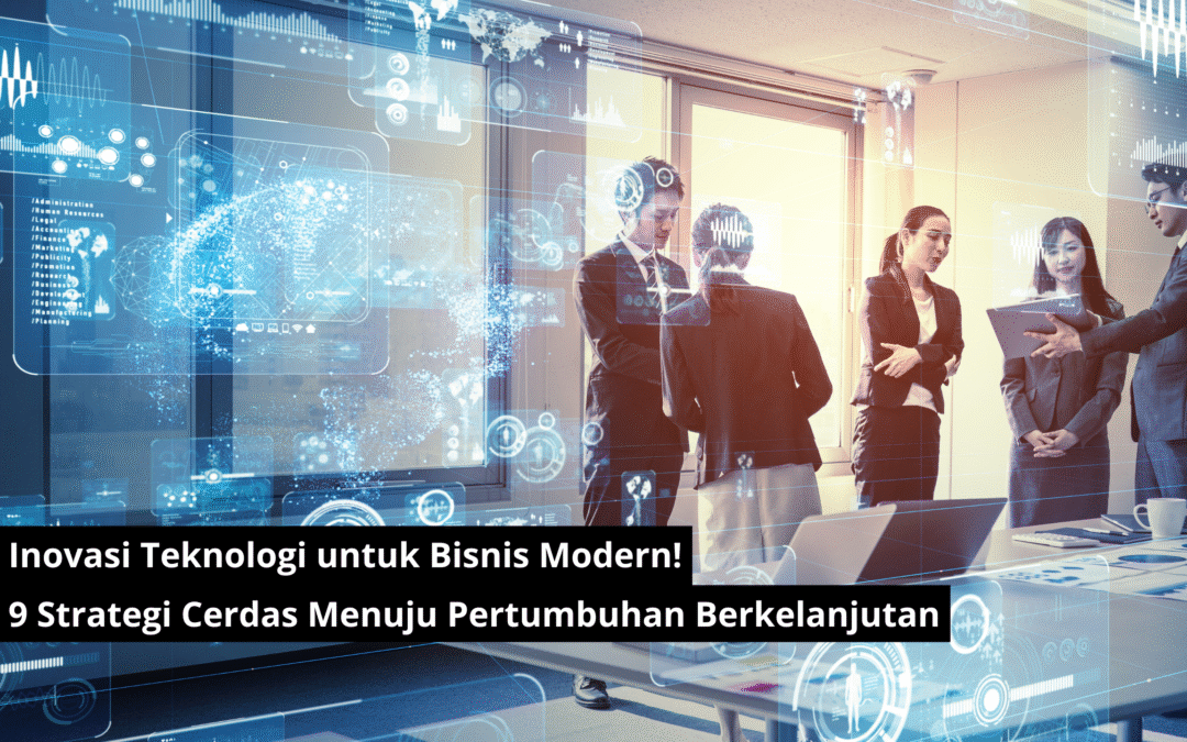 Inovasi Teknologi untuk Bisnis Modern! 9 Strategi Cerdas Menuju Pertumbuhan Berkelanjutan