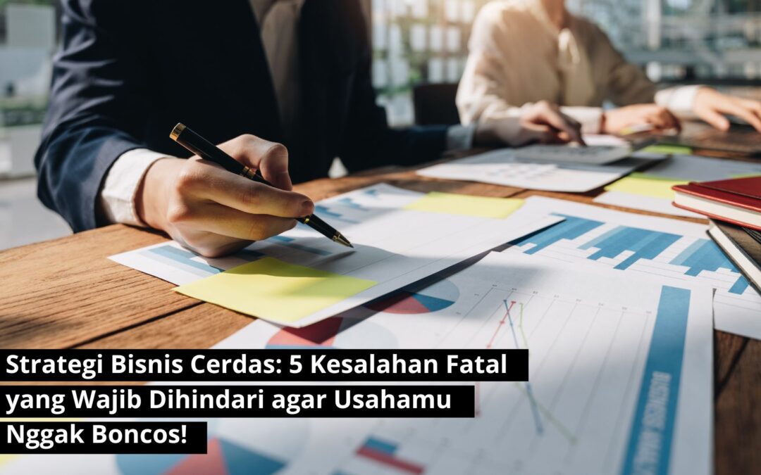 Strategi Bisnis Cerdas: 5 Kesalahan Fatal yang Wajib Dihindari agar Usahamu Nggak Boncos!