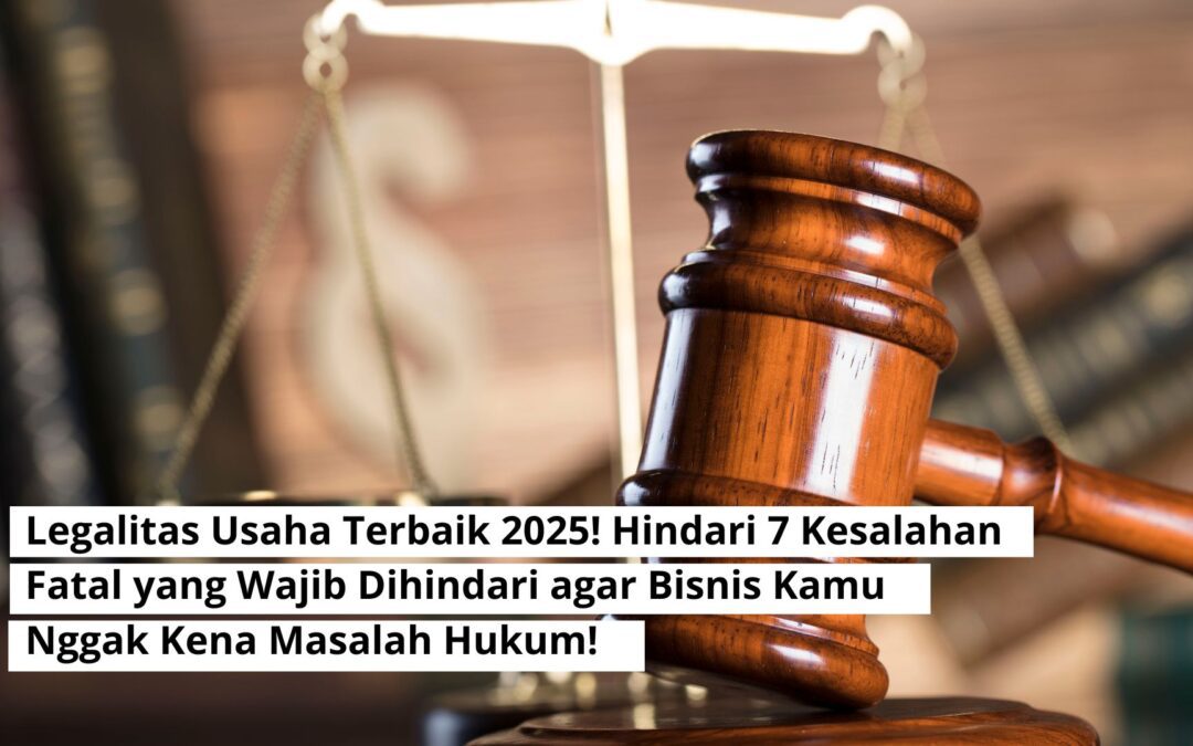 Legalitas Usaha Terbaik 2025! Hindari 7 Kesalahan Fatal yang Wajib Dihindari agar Bisnis Kamu Nggak Kena Masalah Hukum!