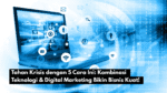 Tahan Krisis dengan 5 Cara Ini: Kombinasi Teknologi & Digital Marketing Bikin Bisnis Kuat!