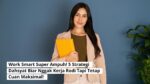 Work Smart Super Ampuh! 5 Strategi Dahsyat Biar Nggak Kerja Rodi Tapi Tetap Cuan Maksimal!