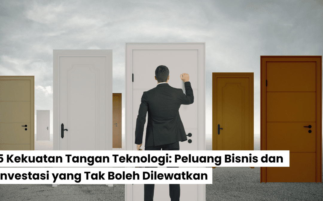5 Kekuatan Tangan Teknologi: Peluang Bisnis dan Investasi yang Tak Boleh Dilewatkan