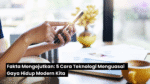 Fakta Mengejutkan: 5 Cara Teknologi Menguasai Gaya Hidup Modern Kita