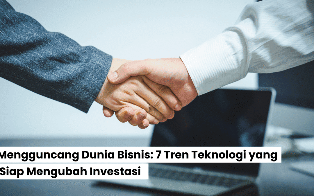 Mengguncang Dunia Bisnis: 7 Tren Teknologi yang Siap Mengubah Investasi