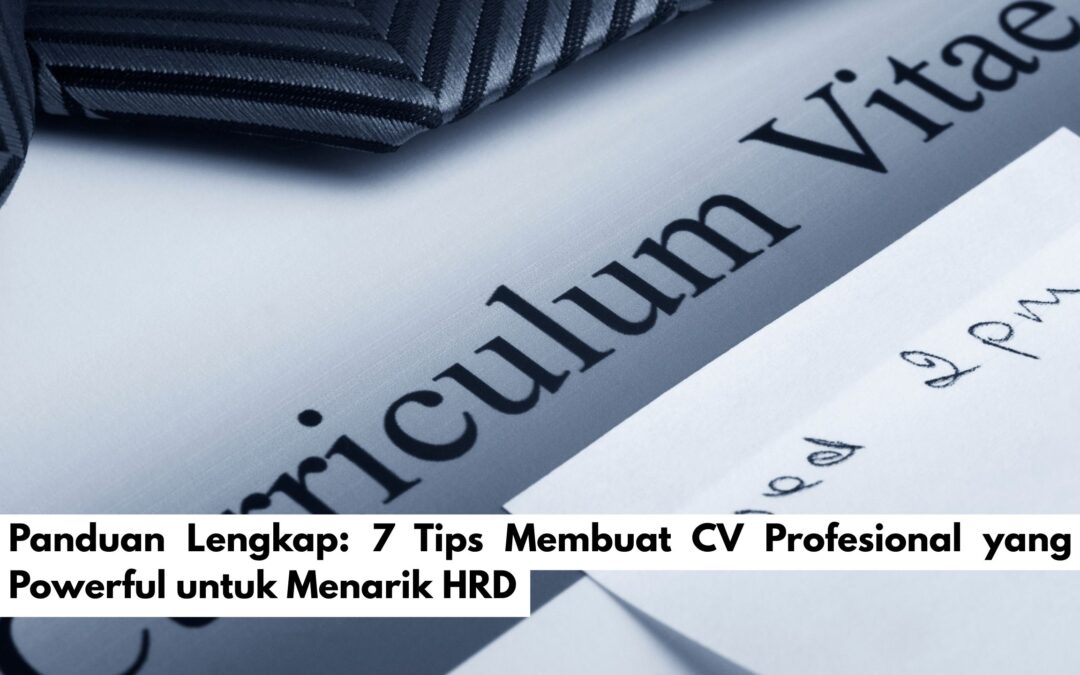 Panduan Lengkap: 7 Tips Membuat CV Profesional yang Powerful untuk Menarik HRD