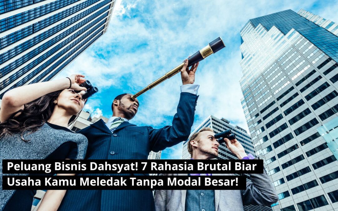 Peluang Bisnis Dahsyat! 7 Rahasia Brutal Biar Usaha Kamu Meledak Tanpa Modal Besar!