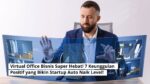 Virtual Office Bisnis Super Hebat! 7 Keunggulan Positif yang Bikin Startup Auto Naik Level!