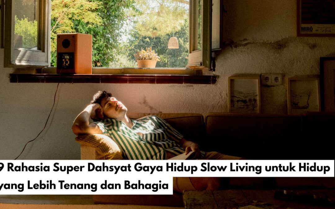 9 Rahasia Super Dahsyat Gaya Hidup Slow Living untuk Hidup yang Lebih Tenang dan Bahagia