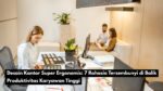 Desain Kantor Super Ergonomis: 7 Rahasia Tersembunyi di Balik Produktivitas Karyawan Tinggi 11 Desain Kantor Super Ergonomis: 7 Rahasia Tersembunyi di Balik Produktivitas Karyawan Tinggi