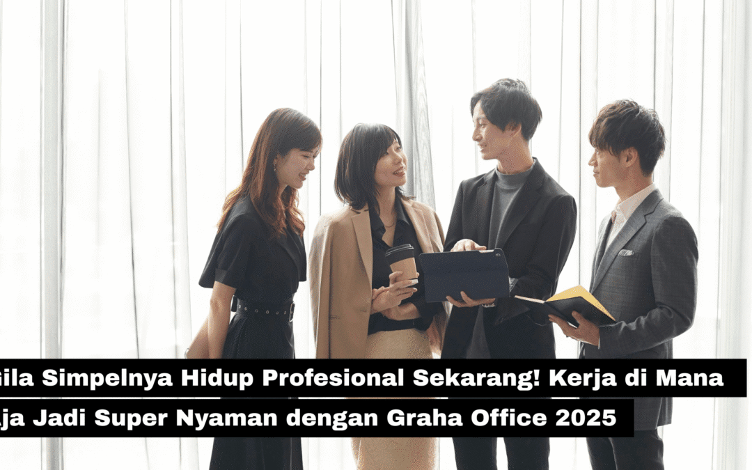 Gila Simpelnya Hidup Profesional Sekarang! Kerja di Mana Aja Jadi Super Nyaman dengan Graha Office 2025