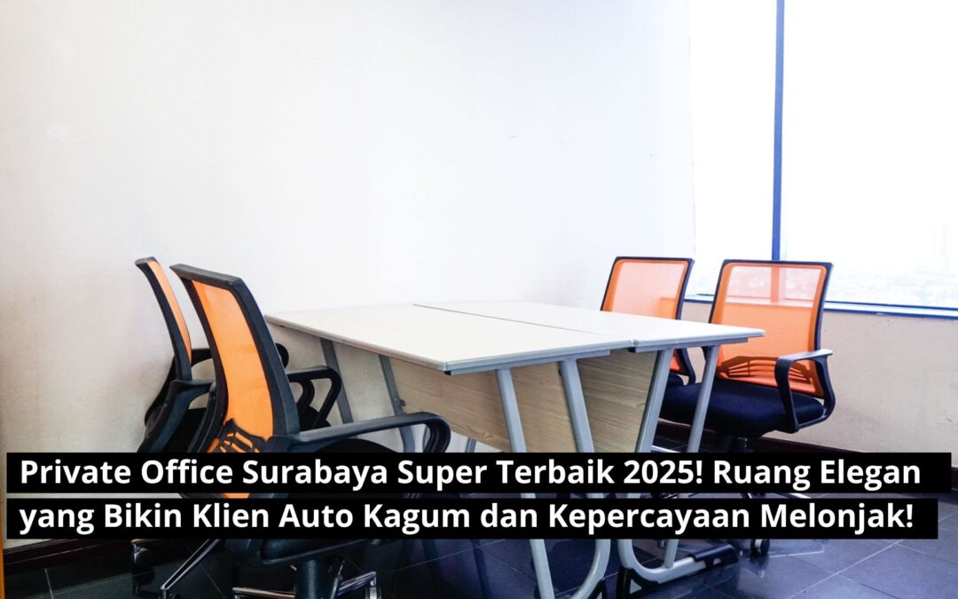 Private Office Surabaya Super Terbaik 2025! Ruang Elegan yang Bikin Klien Auto Kagum dan Kepercayaan Melonjak!