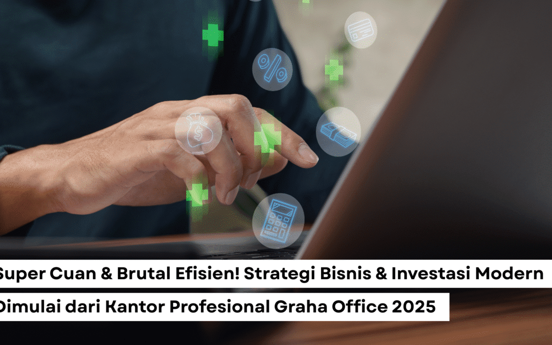 Super Cuan & Brutal Efisien! Strategi Bisnis & Investasi Modern Dimulai dari Kantor Profesional Graha Office 2025