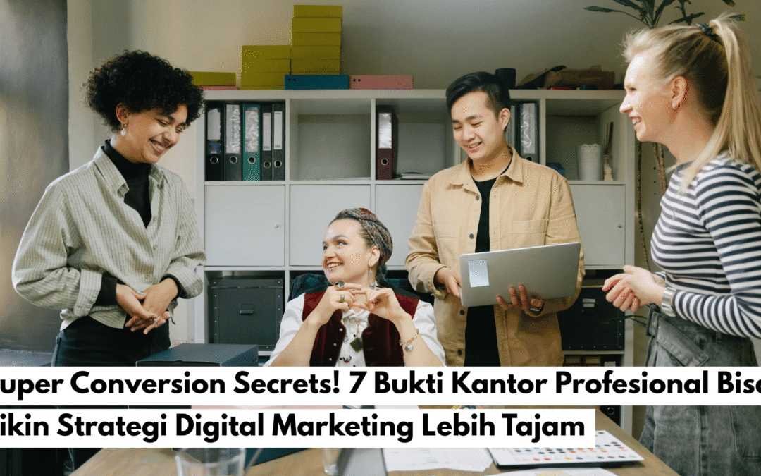Super Conversion Secrets! 7 Bukti Kantor Profesional Bisa Bikin Strategi Digital Marketing Lebih Tajam