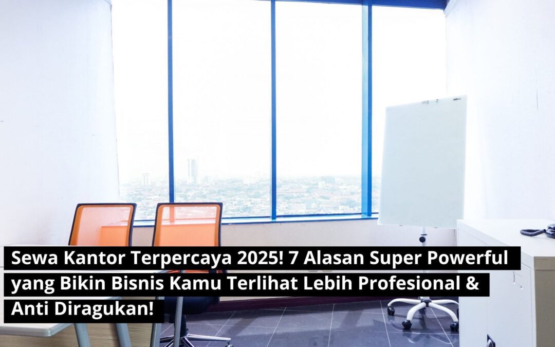 Sewa Kantor Terpercaya 2025! 7 Alasan Super Powerful yang Bikin Bisnis Kamu Terlihat Lebih Profesional & Anti Diragukan!